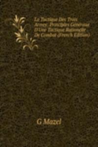 La Tactique Des Trois Armes: Principles Generaux D'Une Tactique Rationelle De Combat (French Edition)