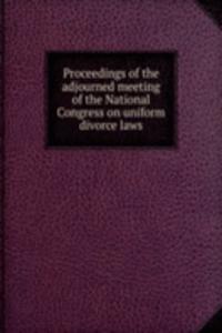 Proceedings of the adjourned meeting of the National Congress on uniform divorce laws