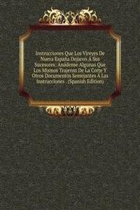 Instrucciones Que Los Vireyes De Nueva Espana Dejaron A Sus Sucesores: Anadense Algunas Que Los Mismos Trajeron De La Corte Y Otros Documentos Semejantes A Las Instrucciones . (Spanish Edition)