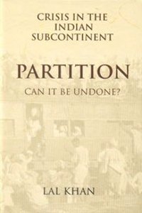 Crisis In The Indian Subcontinent; Partition - Can It Be Undone?