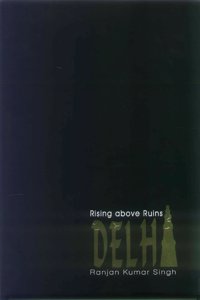 Delhi: Rising above Ruins