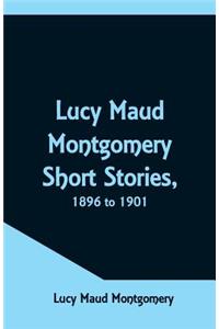 Lucy Maud Montgomery Short Stories, 1896 to 1901