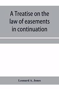 A treatise on the law of easements in continuation of the author's Treatise on the law of real property