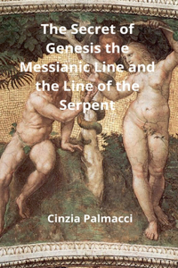 The Secret of Genesis the Messianic Line and the Line of the Serpent