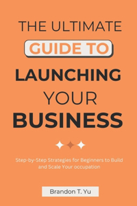 The Ultimate Guide to Launching Your Business