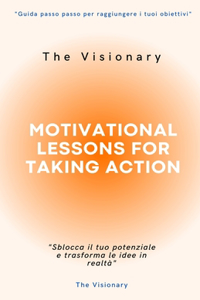 Motivational Lessons for Taking Action: "Sblocca il tuo potenziale e trasforma le idee in realtà"