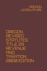 Oregon Revised Statutes Title 29 Revenue and Taxation 2020 Edition