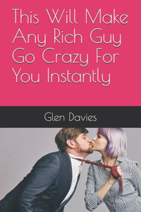 This Will Make Any Rich Guy Go Crazy For You Instantly