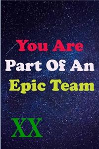 You Are Part Of An Epic Team XX