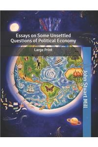Essays on Some Unsettled Questions of Political Economy