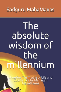 absolute wisdom of the millennium: Unveiling The Truths of Life and Cosmic Life by Maharshi MahaManas