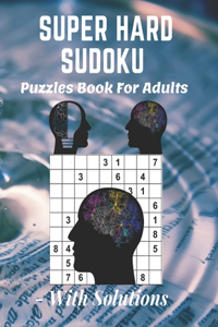 Super Hard Sudoku Puzzles Book For Adults - With Solutions
