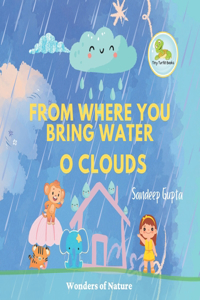 From where you bring water O clouds