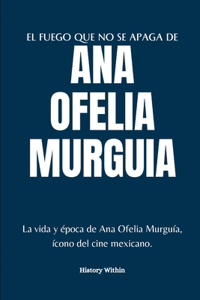 El Fuego Que No Se Apaga de Ana Ofelia Murguia