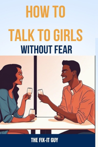 How to Talk to Girls Without Fear