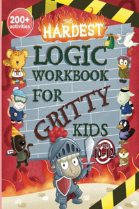 Hardest Logic Workbook for Gritty Kids: Spatial Reasoning, Math Puzzles, Word Games, Logic Problems, Focus Activities, Two-Player Games. (Develop Problem Solving, Critical Thinking, Analyt