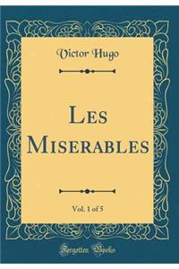 Les Miserables, Vol. 1 of 5 (Classic Reprint)