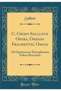 C. Crispi Sallustii Opera, Omissis Fragmentis, Omnia: Ad Optimorum Exemplarium Fidem Recensita (Classic Reprint)