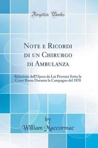 Note e Ricordi di un Chirurgo di Ambulanza: Relazione dell'Opera da Lui Prestata Sotto la Croce Rossa Durante la Campagna del 1870 (Classic Reprint)