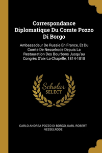 Correspondance Diplomatique Du Comte Pozzo Di Borgo