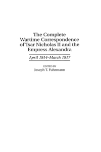 Complete Wartime Correspondence of Tsar Nicholas II and the Empress Alexandra