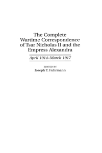 The Complete Wartime Correspondence of Tsar Nicholas II and the Empress Alexandra