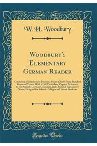 Woodbury's Elementary German Reader: Consisting of Selections in Prose and Poetry Chiefly from Standard German Writers; With a Full Vocabulary, Copious Reference to the Author's German Grammars, and a Series of Explanatory Notes; Designed for Schoo