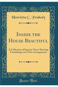 Inside the House Beautiful: A Collection of Interior Views Showing Furnishings and Their Arrangement (Classic Reprint)