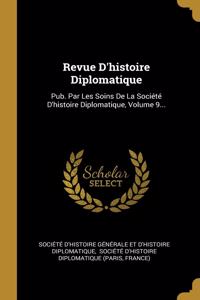 Revue D'histoire Diplomatique: Pub. Par Les Soins De La Société D'histoire Diplomatique, Volume 9...