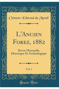 L'Ancien Forez, 1882, Vol. 1: Revue Mensuelle, Historique Et ArchÃ©ologique (Classic Reprint)