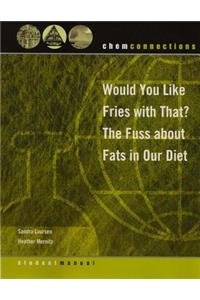 Chemconnections: Would You Like Fries with That? the Fuss about Fat in Our Diet: Would You Like Fries with That? the Fuss about Fat in Our Diet