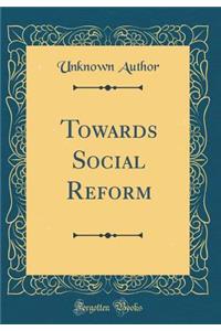 Towards Social Reform (Classic Reprint)