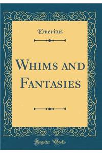 Whims and Fantasies (Classic Reprint)