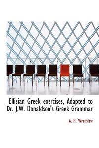 Ellisian Greek Exercises, Adapted to Dr. J.W. Donaldson's Greek Grammar