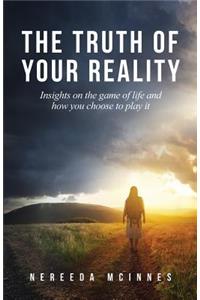 Truth of Your Reality: Insights on the Game of Life and How You Choose to Play It