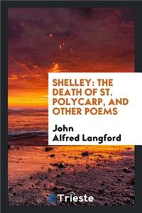 Shelley: The Death of St. Polycarp, and Other Poems