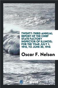 Twenty-Third Annual Report of the Chief State Factory Inspector of Illinois; For the Year July 1, 1915, to June 30, 1916
