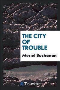 The City of Trouble [microform]