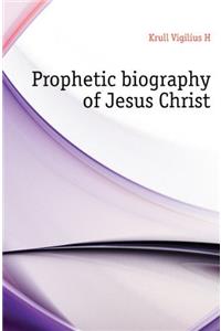 Prophetic Biography of Jesus Christ