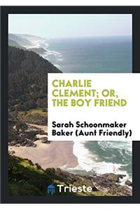CHARLIE CLEMENT; OR, THE BOY FRIEND