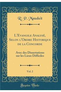 L'Evangile AnalysÃ©, Selon l'Ordre Historique de la Concorde, Vol. 2: Avec Des Dissertations Sur Les Lieux Difficiles (Classic Reprint)