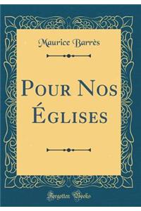 Pour Nos Ã?glises (Classic Reprint)