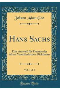 Hans Sachs, Vol. 4 of 4: Eine Auswahl FÃ¼r Freunde Der Ã?ltern VaterlÃ¤ndischen Dichtkunst (Classic Reprint)