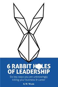 6 Rabbit Holes of Leadership