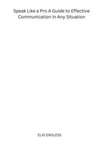 Speak Like a Pro A Guide to Effective Communication in Any Situation