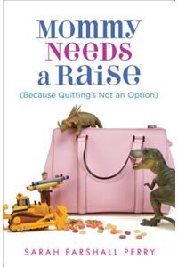Mommy Needs a Raise (Because Quitting's Not an Option)