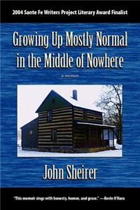 Growing Up Mostly Normal in the Middle of Nowhere: A Memoir