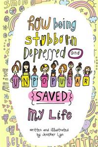 How Being Stubborn Depressed and Unpopular SAVED my Life (version II)