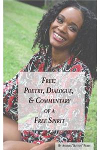 Free: Poetry, Dialogue, & Commentary of a Free Spirit: Poetry, Dialogue, & Commentary of a Free Spirit