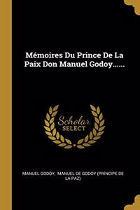 Mémoires Du Prince De La Paix Don Manuel Godoy......